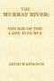 [Gutenberg 57618] • The Murray River / Being a Journal of the Voyage of the "Lady Augusta" Steamer from the Goolwa, in South Australia, to Gannewarra, above Swan Hill, Victoria, a Distance from the Sea Mouth of 1400 Miles